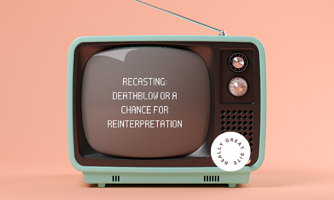 Recasting – Deathblow or a chance for reinterpretation?